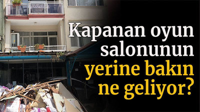 Kapanan oyun salonunun yerine bakın ne geliyor?